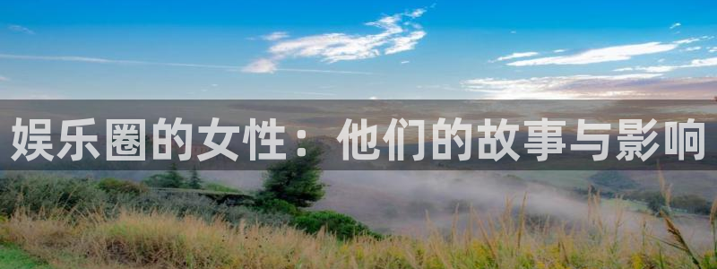 恒盛娱乐登录：娱乐圈的女性：他们的故事与影响