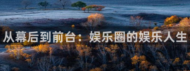 恒盛娱乐官网：从幕后到前台：娱乐圈的娱乐人生
